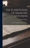 The Elder Eddas of Saemund Sigfusson; and the Younger Eddas of Snorre Sturleson