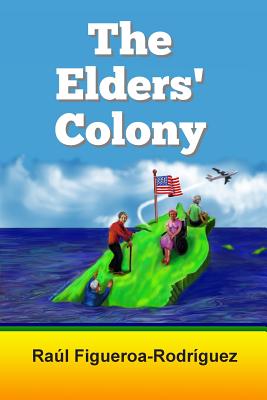 The Elders' Colony - Figueroa-Rodriguez, Raul