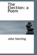 The Election: A Poem - Sterling, John