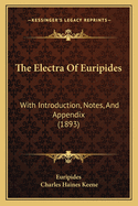 The Electra Of Euripides: With Introduction, Notes, And Appendix (1893)