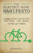 The Electric Bike Manifesto: How Electric Bicycles Can Save Our World (If We Let Them)