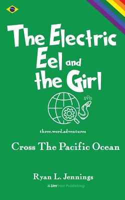 The Electric Eel and The Girl: Cross The Pacific Ocean - Jennings, Ryan L