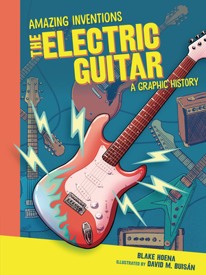 The Electric Guitar: A Graphic History - Hoena, Blake