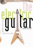 The Electric Guitar: A History of an American Icon - Millard, Andre (Editor)