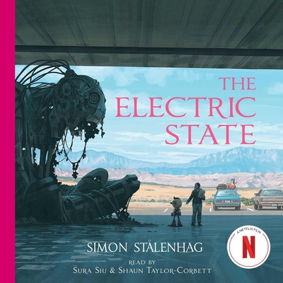 The Electric State - Stlenhag, Simon, and Siu, Sura (Read by), and Taylor-Corbett, Shaun (Read by)