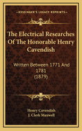 The Electrical Researches of the Honorable Henry Cavendish: Written Between 1771 and 1781 (1879)