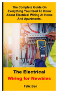 The Electrical Wiring For Newbies: The Complete Guide On Everything You Need To Know About Electrical Wiring At Home And Apartments.