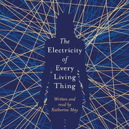 The Electricity of Every Living Thing: From the bestselling author of Wintering