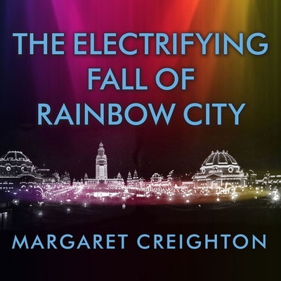 The Electrifying Fall of Rainbow City: Spectacle and Assassination at the 1901 World's Fair - Creighton, Margaret, and Beaulieu, Callie (Read by)