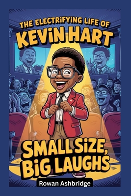The Electrifying Life of Kevin Hart: Small Size, Big Laughs - Ashbridge, Rowan