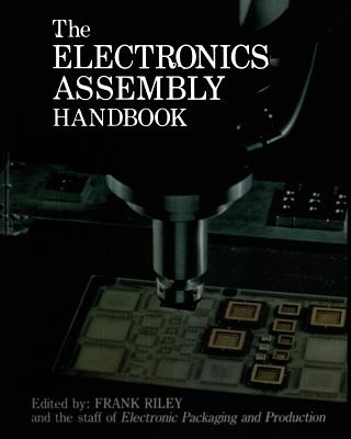 The Electronics Assembly Handbook - Riley, Frank (Editor), and Electronic Packaging and Production (Editor)