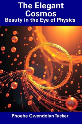 The Elegant Cosmos: Beauty in the Eye of Physics - Tucker, Phoebe Gwendolyn