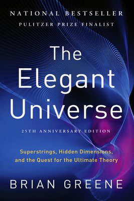 The Elegant Universe: Superstrings, Hidden Dimensions, and the Quest for the Ultimate Theory - Greene, Brian