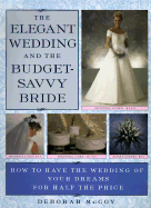 The Elegant Wedding and the Budget-Savvy Bride: How to Have the Wedding of Your Dreams for Half the Price - McCoy, Deborah