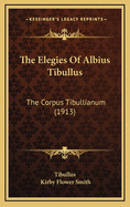 The Elegies of Albius Tibullus: The Corpus Tibullianum (1913)