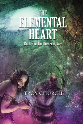 The Elemental Heart: Book 3 The Burden trilogy - Church, Troy, and Randall, Justin (Cover design by), and Sanders, Jessie (Editor)