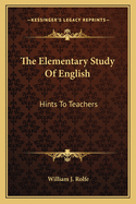 The Elementary Study Of English: Hints To Teachers