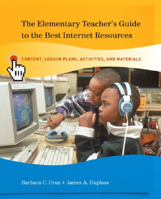 The Elementary Teacher's Guide to the Best Internet Resources: Content, Lesson Plans, Activities, and Materials - Cruz, Barbara C, and Duplass, James A