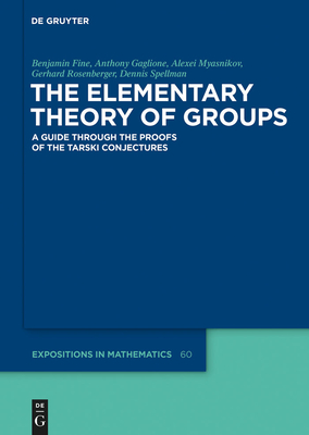 The Elementary Theory of Groups: A Guide Through the Proofs of the Tarski Conjectures - Fine, Benjamin, and Gaglione, Anthony, and Myasnikov, Alexei