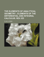 The Elements of Analytical Geometry; Elements of the Differential and Integral Calculus. REV. Ed.