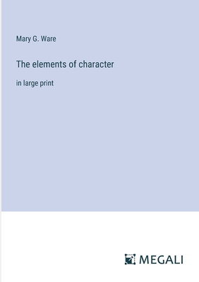 The elements of character: in large print - Ware, Mary G