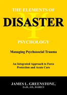 The Elements of Disaster Psychology: Managing Psychosocial Trauma: An Integrated Approach to Force Protection and Acute Care - Greenstone, James L