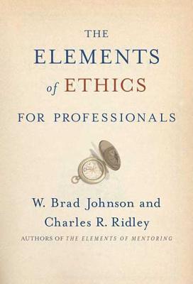 The Elements of Ethics for Professionals - Johnson, W Brad, and Ridley, Charles R