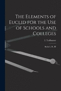 The Elements of Euclid for the use of Schools and Colleges: Books I., II., III