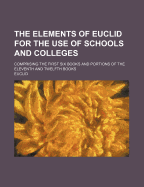 The Elements of Euclid for the Use of Schools and Colleges: Comprising the First Six Books and Portions of the Eleventh and Twelfth Books; With Notes, an Appendix, and Exercises (Classic Reprint)