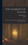 The Elements of Euclid: The First Six Books and the Eleventh and Twelfth from the Text of Robert Simson, M. D (Classic Reprint)