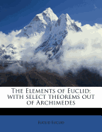 The Elements of Euclid; With Select Theorems Out of Archimedes