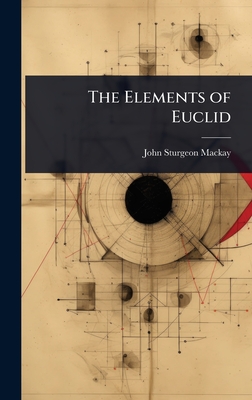 The Elements of Euclid - MacKay, John Sturgeon