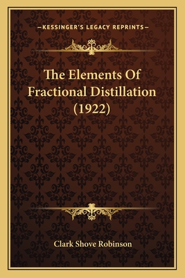 The Elements of Fractional Distillation (1922) - Robinson, Clark Shove