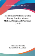 The Elements Of Homeopathic Theory, Practice, Materia Medica, Dosage And Pharmacy (1914)