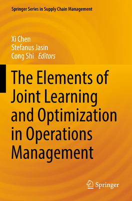 The Elements of Joint Learning and Optimization in Operations Management - Chen, Xi (Editor), and Jasin, Stefanus (Editor), and Shi, Cong (Editor)