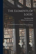 The Elements of Logic: A Text-book for Schools and Colleges; Being the Elementary Lessons in Logic