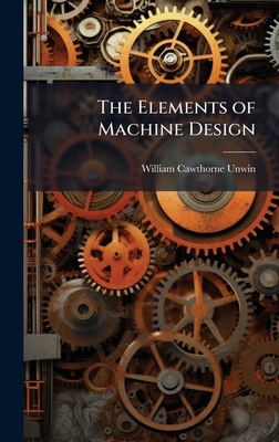 The Elements of Machine Design - Unwin, William Cawthorne