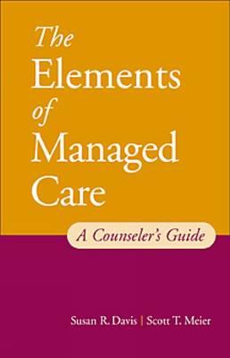 The Elements of Managed Care: A Guide for Helping Professionals - Davis, Susan R, Ph.D., and Meier, Scott T, Dr., and Davis, Paul K