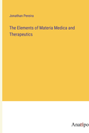 The Elements of Materia Medica and Therapeutics