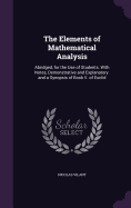 The Elements of Mathematical Analysis: Abridged, for the Use of Students. With Notes, Demonstrative and Explanatory. and a Synopsis of Book V. of Euclid