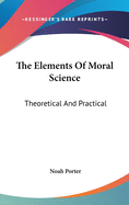 The Elements Of Moral Science: Theoretical And Practical