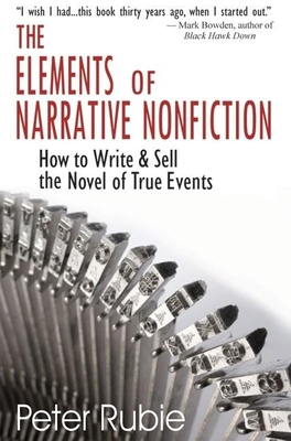 The Elements of Narrative Nonfiction: How to Write & Sell the Novel of True Events - Rubie, Peter