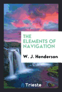 The Elements of Navigation: A Short and Complete Explanation of the Standard ...