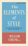 The Elements of Style: A Summation of the Case for Cleanliness, Accuracy, and Brevity in the Use of English (Classic Edition)