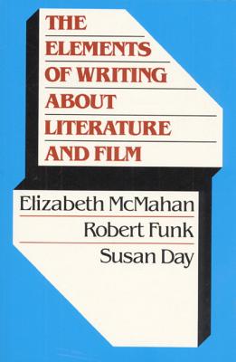 The Elements of Writing about Literature and Film - McMahan, Elizabeth, and Funk, Robert W, and Day, Susan X