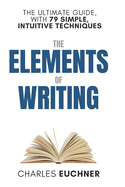 The Elements of Writing: The Only Writing Guide You Will Ever Need