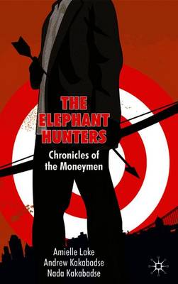 The Elephant Hunters: Chronicles of the Moneymen - Lake, A, and Kakabadse, A