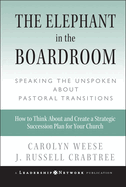 The Elephant in the Boardroom: Speaking the Unspoken about Pastoral Transitions - How to Handle Pastoral Transition with Sensitivity, Creativity, and Excellence