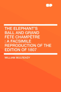 The Elephant's Ball and Grand Fete Champetre: A Facsimile Reproduction of the Edition of 1807 - Mulready, William