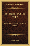 The Elevation of the People: Moral, Instructional and Social (1846)